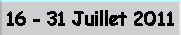 16 - 31 Juillet 2011